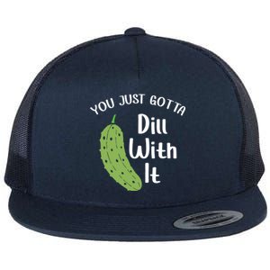 You Just Gotta Dill With It Pickle Lover National Pickle Day Gift Flat Bill Trucker Hat