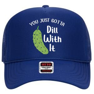 You Just Gotta Dill With It Pickle Lover National Pickle Day Gift High Crown Mesh Back Trucker Hat