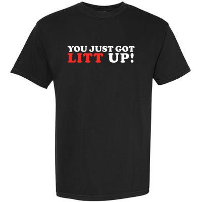 You Just Got Litt Up Funny Garment-Dyed Heavyweight T-Shirt