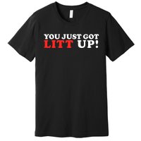 You Just Got Litt Up Funny Premium T-Shirt