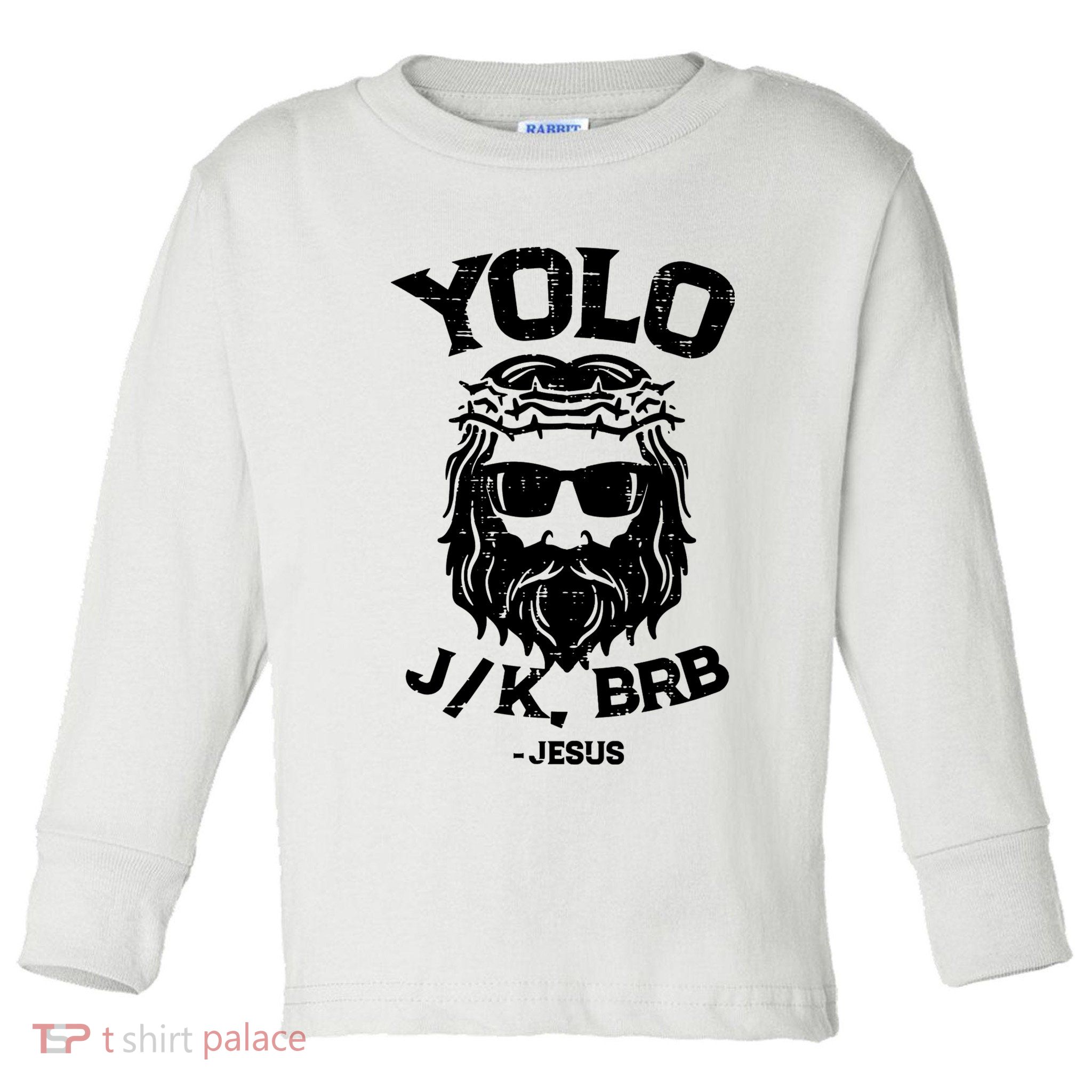 Yolo Just Kissing Be Right Back Jesus Funny Toddler Long Sleeve Shirt