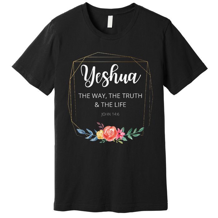 Yeshua Jesus The Way Truth Life Christian Faith Scripture Premium T-Shirt