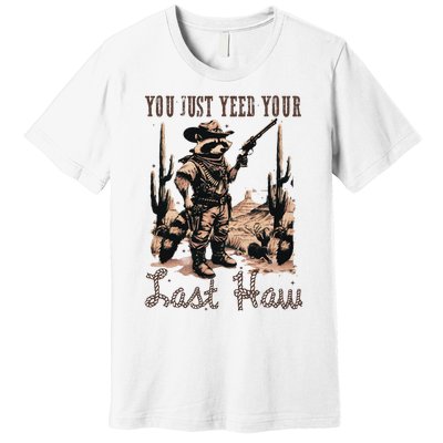 You Just Yeed Your Last Haw Funny Raccoon Premium T-Shirt