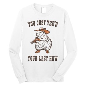 You Just YeeD Your Last Haw Long Sleeve Shirt