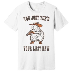 You Just YeeD Your Last Haw Premium T-Shirt