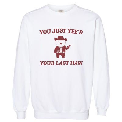 You Just YeeD Your Last Haw Garment-Dyed Sweatshirt