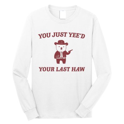 You Just YeeD Your Last Haw Long Sleeve Shirt