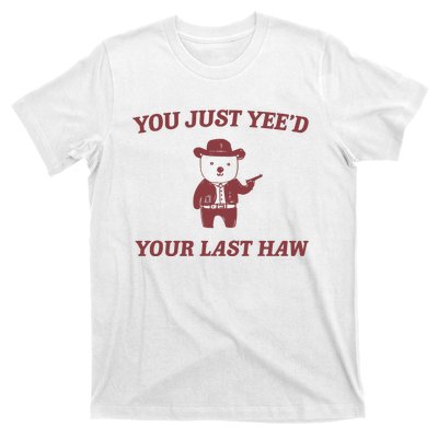 You Just YeeD Your Last Haw T-Shirt