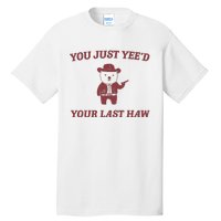 You Just YeeD Your Last Haw Tall T-Shirt