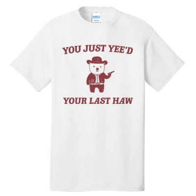 You Just YeeD Your Last Haw Tall T-Shirt