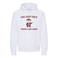 You Just YeeD Your Last Haw Premium Hoodie