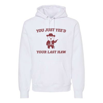 You Just YeeD Your Last Haw Premium Hoodie