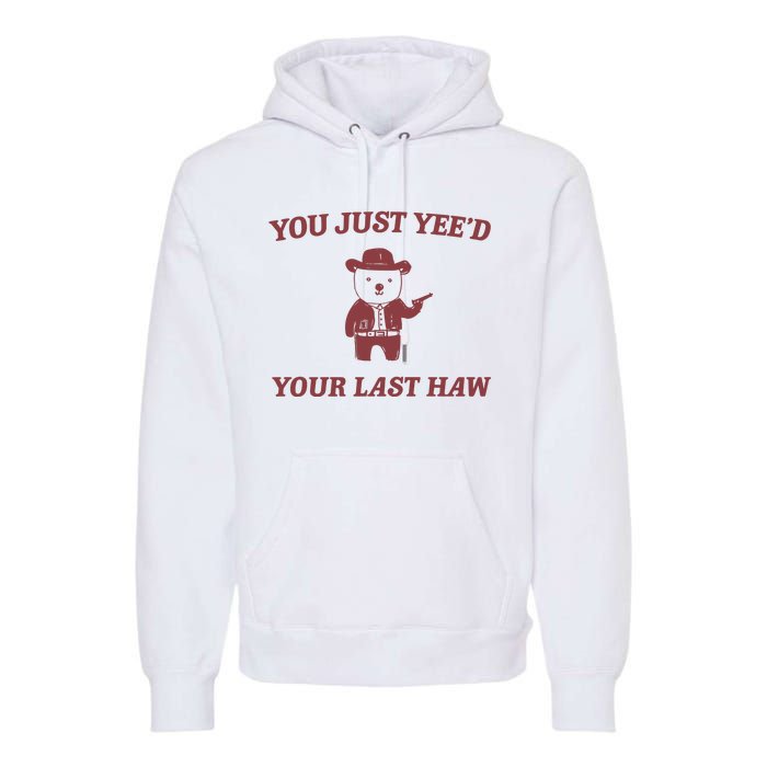 You Just YeeD Your Last Haw Premium Hoodie