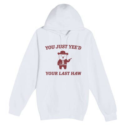 You Just YeeD Your Last Haw Premium Pullover Hoodie