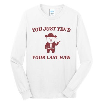 You Just YeeD Your Last Haw Tall Long Sleeve T-Shirt