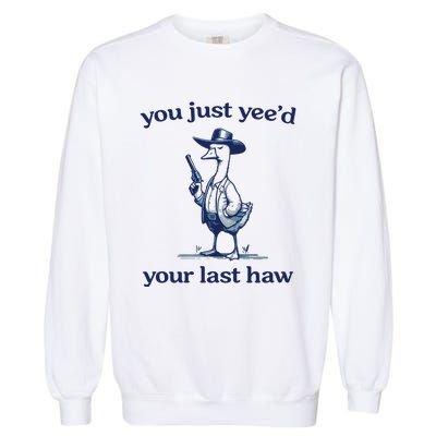 You Just Yeed Your Last Haw Silly Goose Garment-Dyed Sweatshirt