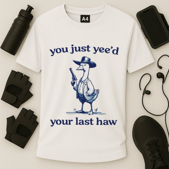 You Just Yeed Your Last Haw Silly Goose Cooling Performance Crew T-Shirt