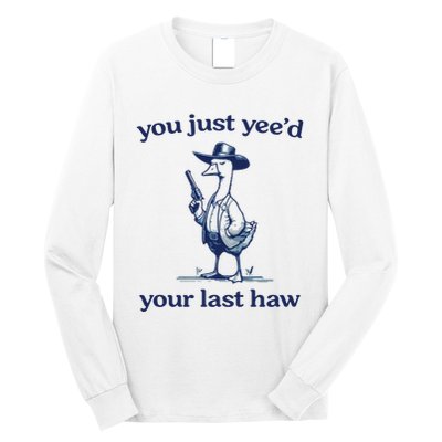You Just Yeed Your Last Haw Silly Goose Long Sleeve Shirt
