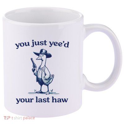 You Just Yeed Your Last Haw Silly Goose 11oz C Handle Ceramic Mug