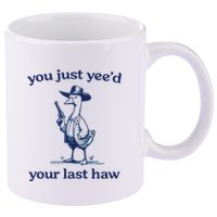 You Just Yeed Your Last Haw Silly Goose 11oz C Handle Ceramic Mug