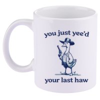 You Just Yeed Your Last Haw Silly Goose 11oz C Handle Ceramic Mug