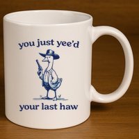 You Just Yeed Your Last Haw Silly Goose 11oz C Handle Ceramic Mug