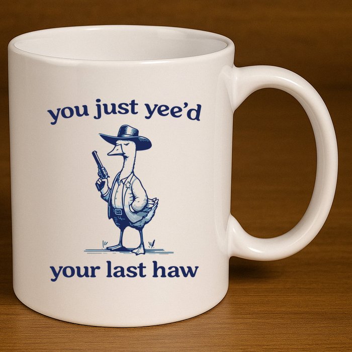 You Just Yeed Your Last Haw Silly Goose 11oz C Handle Ceramic Mug