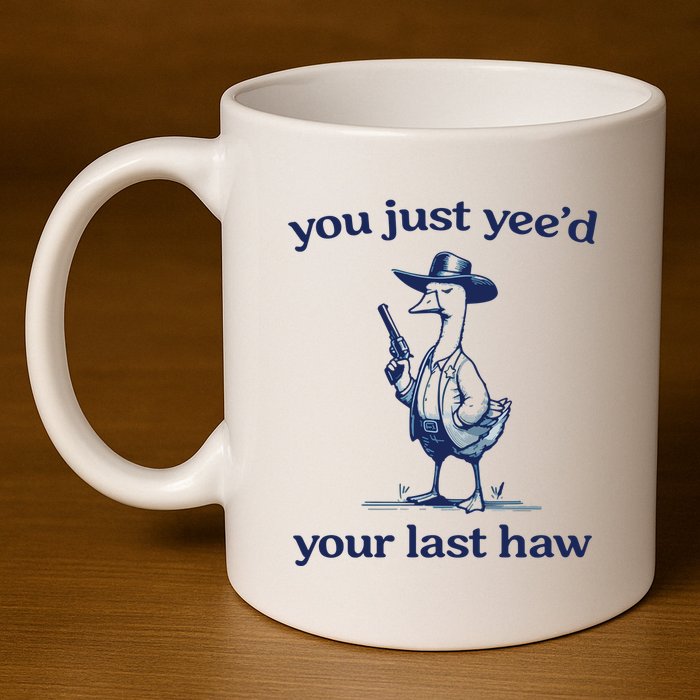 You Just Yeed Your Last Haw Silly Goose 11oz C Handle Ceramic Mug