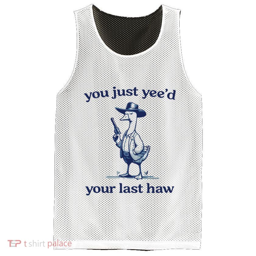 You Just Yeed Your Last Haw Silly Goose Mesh Reversible Basketball Jersey Tank