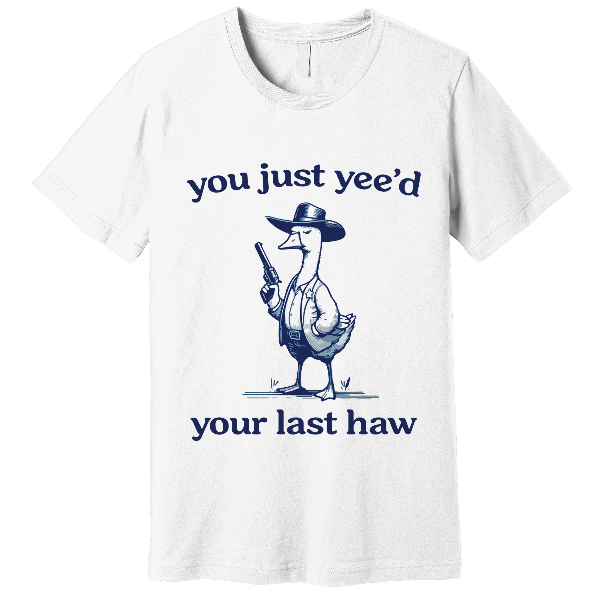 You Just Yeed Your Last Haw Silly Goose Premium T-Shirt