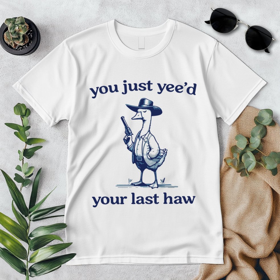You Just Yeed Your Last Haw Silly Goose Premium T-Shirt