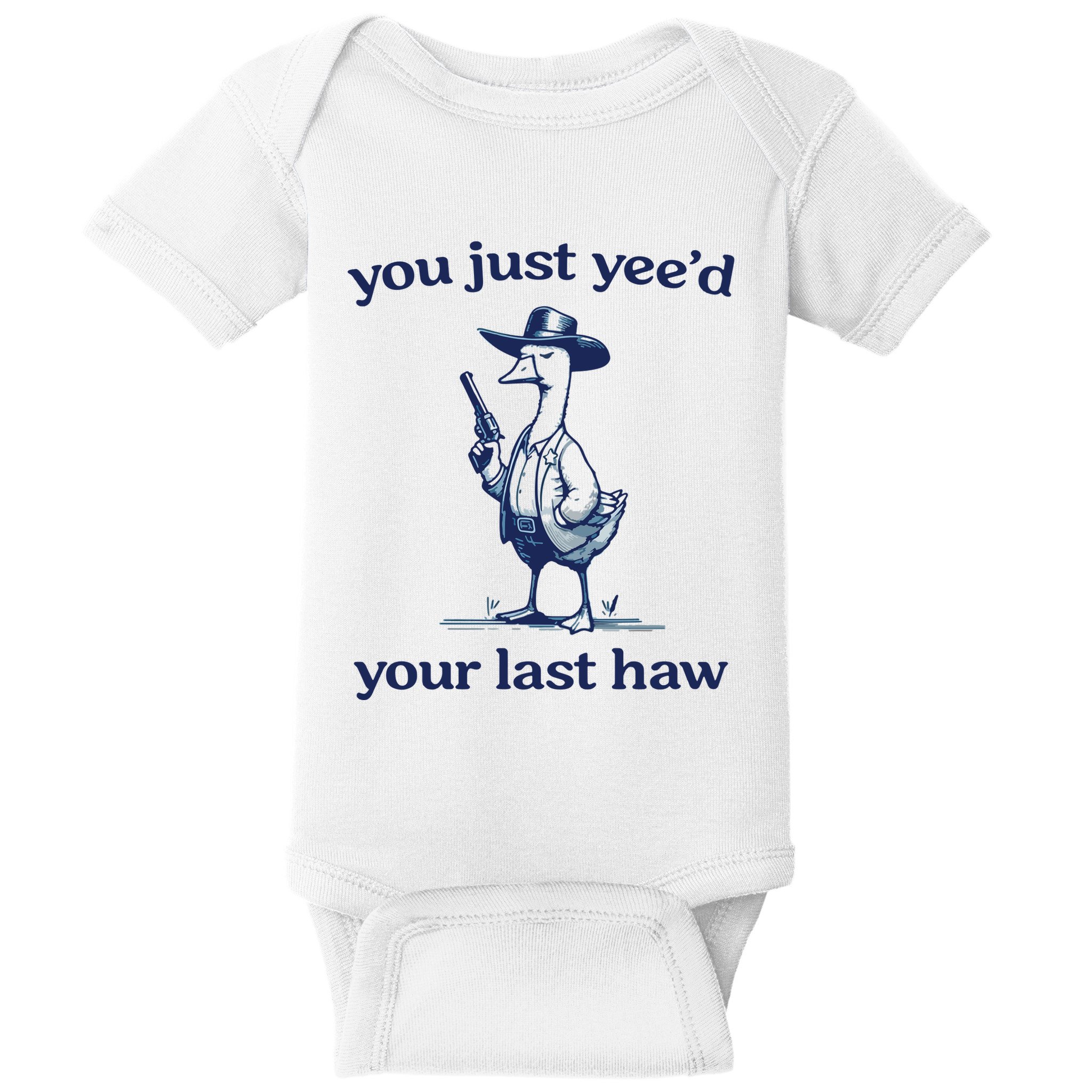 You Just Yeed Your Last Haw Silly Goose Baby Bodysuit