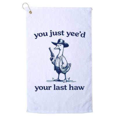 You Just Yeed Your Last Haw Silly Goose Golf Towel