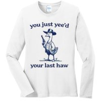 You Just Yeed Your Last Haw Silly Goose Ladies Long Sleeve Shirt