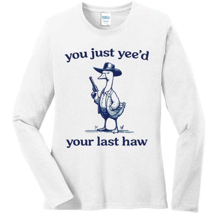 You Just Yeed Your Last Haw Silly Goose Ladies Long Sleeve Shirt