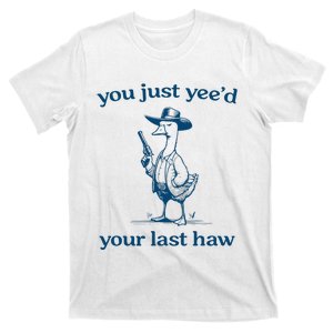 You Just YeeD Your Last Haw Funny Silly Goose Cowboy T-Shirt