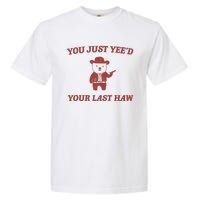 You Just YeeD Your Last Haw Garment-Dyed Heavyweight T-Shirt