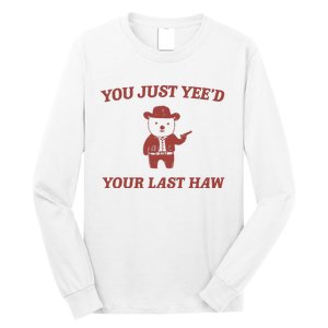 You Just YeeD Your Last Haw Long Sleeve Shirt