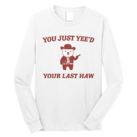 You Just YeeD Your Last Haw Long Sleeve Shirt