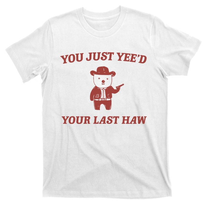 You Just YeeD Your Last Haw T-Shirt