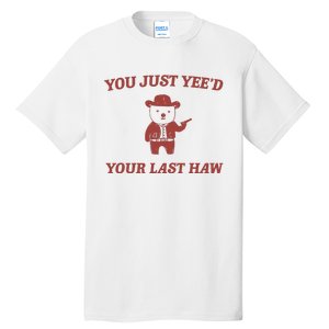 You Just YeeD Your Last Haw Tall T-Shirt