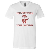 You Just YeeD Your Last Haw V-Neck T-Shirt