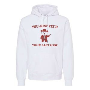 You Just YeeD Your Last Haw Premium Hoodie