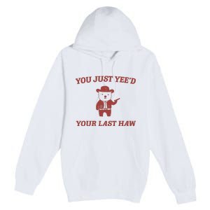 You Just YeeD Your Last Haw Premium Pullover Hoodie