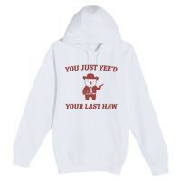 You Just YeeD Your Last Haw Premium Pullover Hoodie