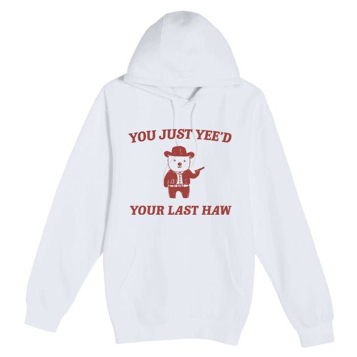 You Just YeeD Your Last Haw Premium Pullover Hoodie