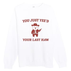 You Just YeeD Your Last Haw Premium Crewneck Sweatshirt