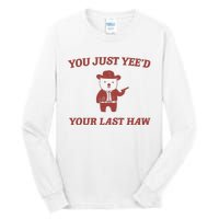 You Just YeeD Your Last Haw Tall Long Sleeve T-Shirt