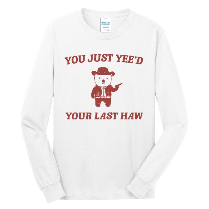 You Just YeeD Your Last Haw Tall Long Sleeve T-Shirt