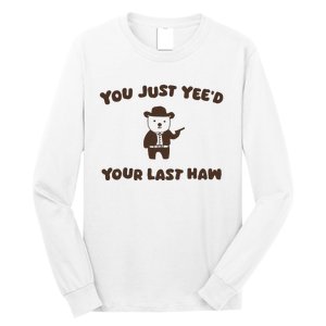 You Just YeeD Your Last Haw Long Sleeve Shirt